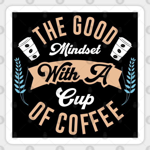 The Good Mindset with a Cup of Coffee Sticker by MZeeDesigns